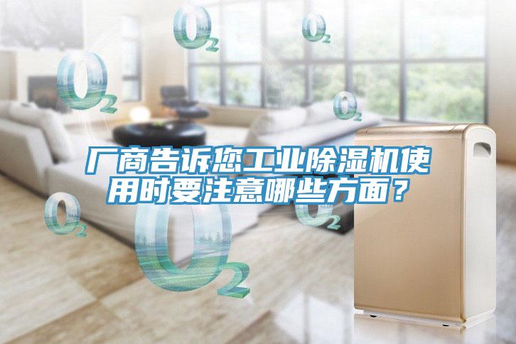 廠商告訴您工業(yè)除濕機(jī)使用時要注意哪些方面？