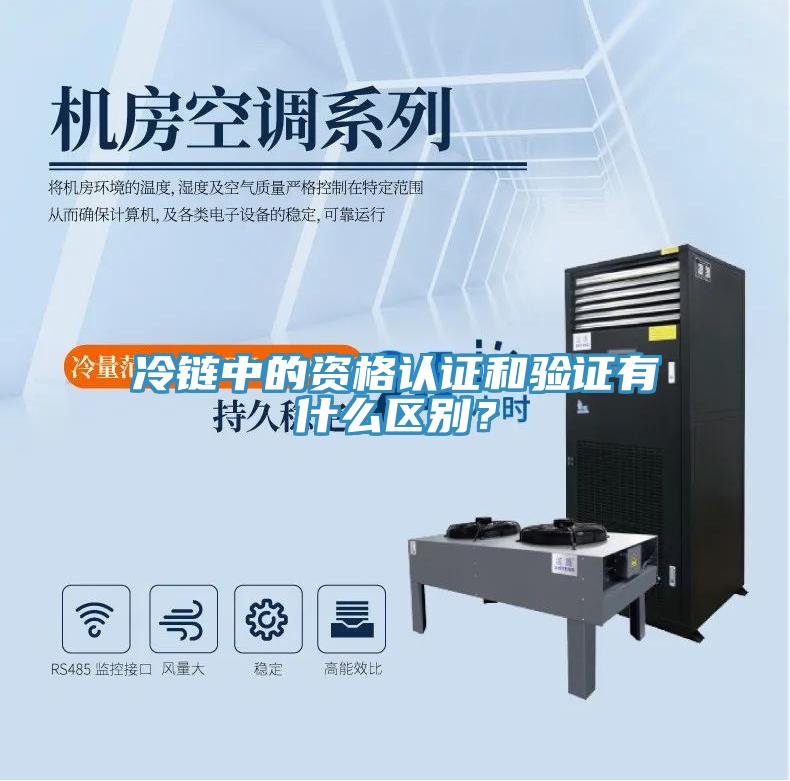 冷鏈中的資格認(rèn)證和驗(yàn)證有什么區(qū)別？