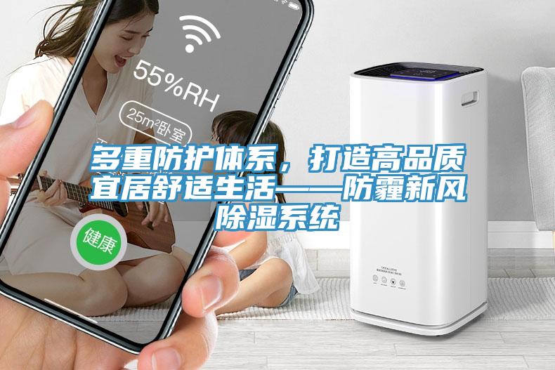 多重防護體系，打造高品質(zhì)宜居舒適生活——防霾新風(fēng)除濕系統(tǒng)
