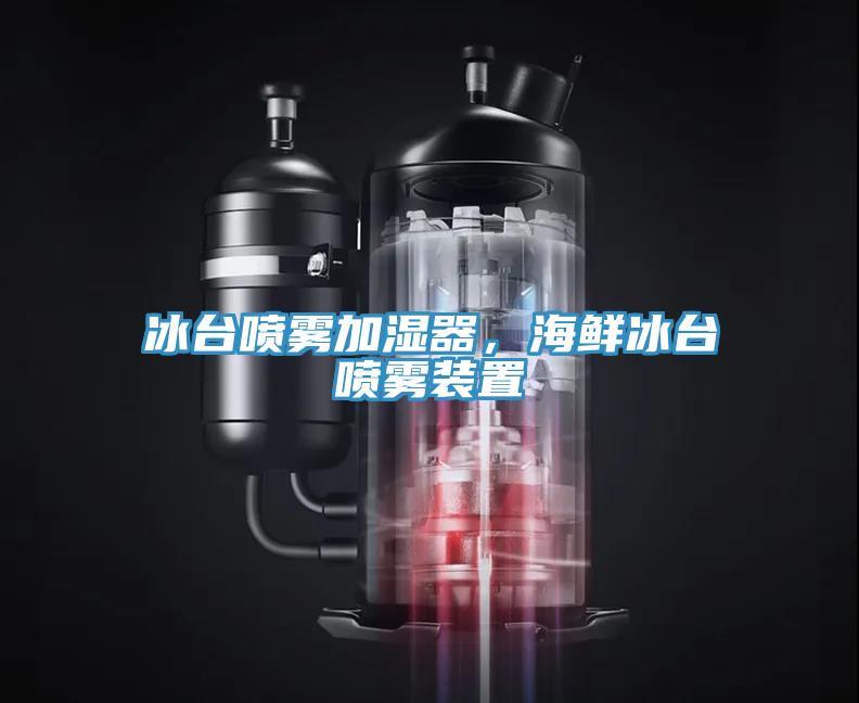 冰臺噴霧加濕器，海鮮冰臺噴霧裝置