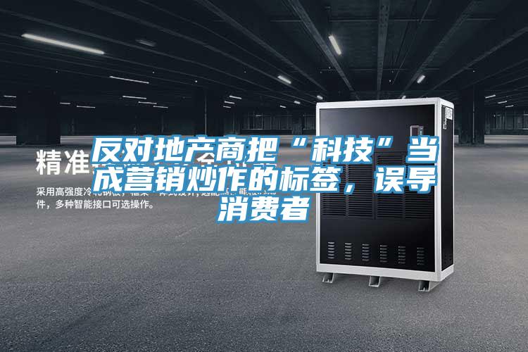 反對地產(chǎn)商把“科技”當(dāng)成營銷炒作的標(biāo)簽，誤導(dǎo)消費(fèi)者
