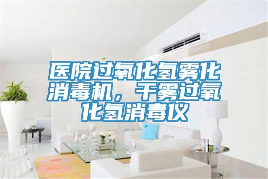 醫(yī)院過氧化氫霧化消毒機(jī)，干霧過氧化氫消毒儀