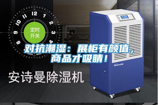 對(duì)抗潮濕：展柜有顏值，商品才吸睛！