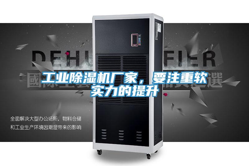工業(yè)除濕機(jī)廠家，要注重軟實(shí)力的提升