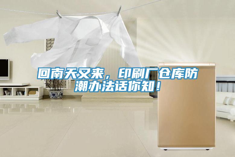 回南天又來，印刷廠倉庫防潮辦法話你知！
