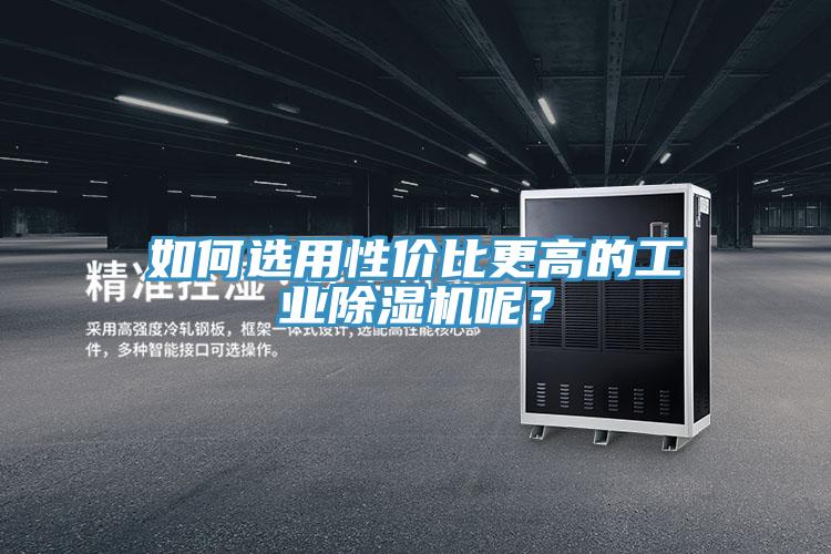 如何選用性價比更高的工業(yè)除濕機(jī)呢？