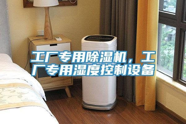 工廠專用除濕機(jī)，工廠專用濕度控制設(shè)備