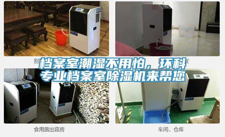 檔案室潮濕不用怕，環(huán)科專業(yè)檔案室除濕機(jī)來(lái)幫您
