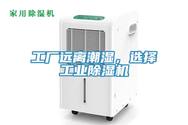 工廠遠離潮濕，選擇工業(yè)除濕機