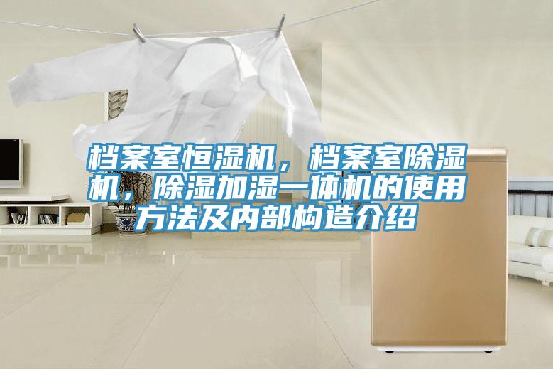 檔案室恒濕機(jī)，檔案室除濕機(jī)，除濕加濕一體機(jī)的使用方法及內(nèi)部構(gòu)造介紹