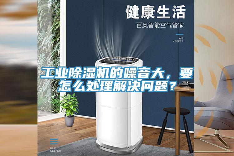 工業(yè)除濕機的噪音大，要怎么處理解決問題？