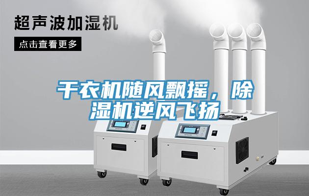 干衣機隨風(fēng)飄搖，除濕機逆風(fēng)飛揚