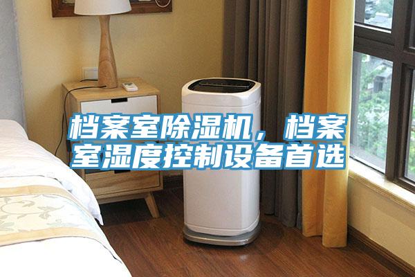 檔案室除濕機(jī)，檔案室濕度控制設(shè)備首選