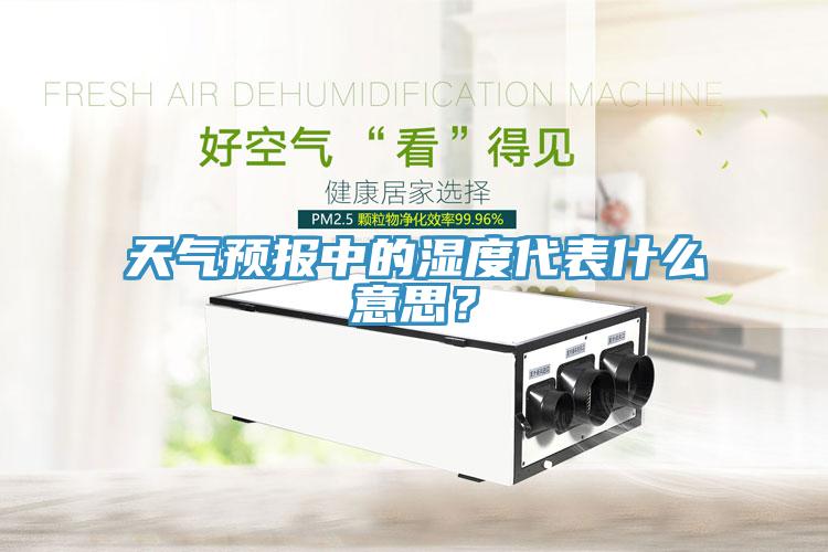 天氣預(yù)報(bào)中的濕度代表什么意思？