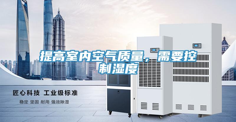 提高室內(nèi)空氣質(zhì)量，需要控制濕度