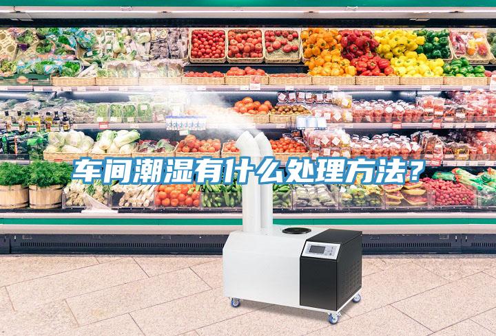 車間潮濕有什么處理方法？