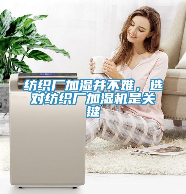 紡織廠加濕并不難，選對紡織廠加濕機是關(guān)鍵