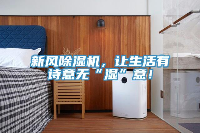 新風除濕機，讓生活有詩意無“濕”意！
