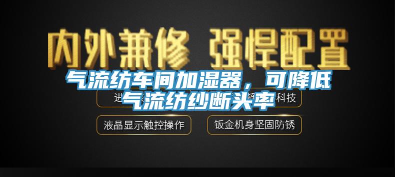 氣流紡車間加濕器，可降低氣流紡紗斷頭率