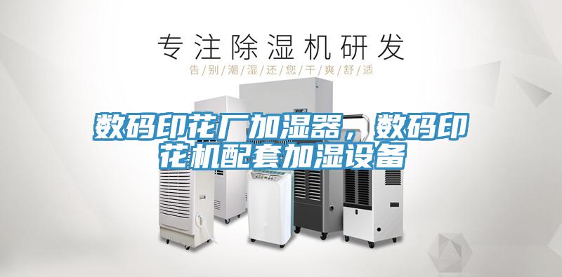 數(shù)碼印花廠加濕器，數(shù)碼印花機配套加濕設(shè)備
