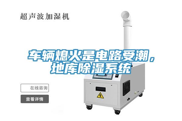 車輛熄火是電路受潮，地庫除濕系統(tǒng)
