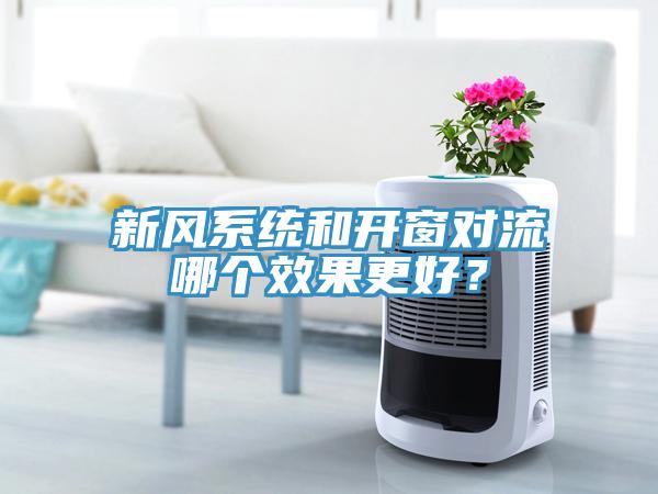 新風(fēng)系統(tǒng)和開窗對(duì)流哪個(gè)效果更好？