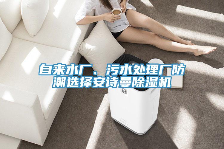 自來水廠、污水處理廠防潮選擇安詩曼除濕機