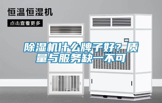 除濕機什么牌子好？質(zhì)量與服務(wù)缺一不可