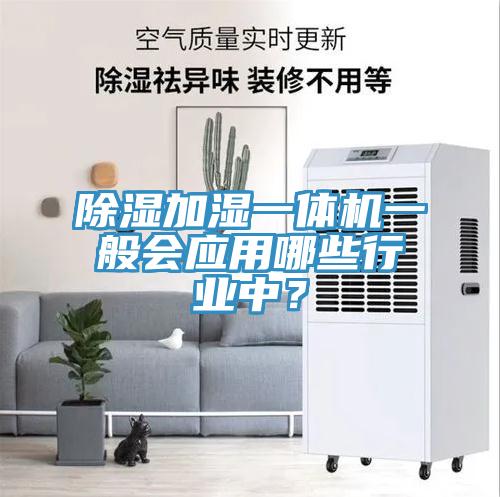 除濕加濕一體機(jī)一般會(huì)應(yīng)用哪些行業(yè)中？