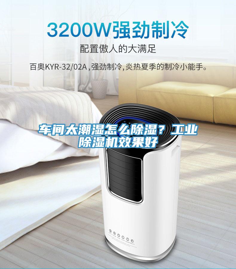 車間太潮濕怎么除濕？工業(yè)除濕機(jī)效果好