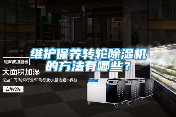 維護保養(yǎng)轉輪除濕機的方法有哪些？
