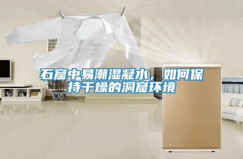 石窟中易潮濕凝水，如何保持干燥的洞窟環(huán)境