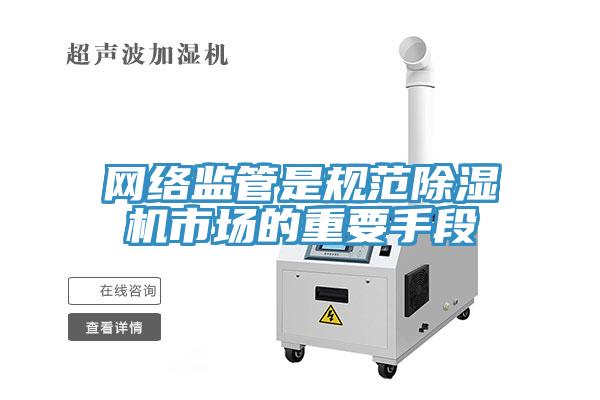 網絡監(jiān)管是規(guī)范除濕機市場的重要手段