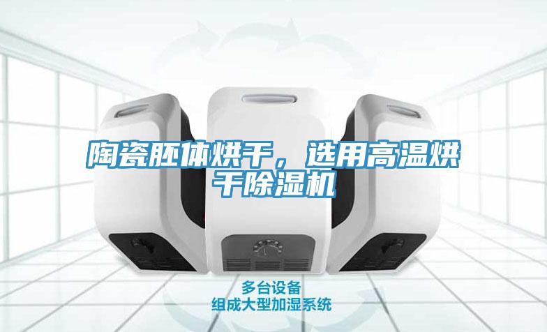 陶瓷胚體烘干，選用高溫烘干除濕機(jī)
