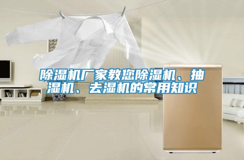 除濕機廠家教您除濕機、抽濕機、去濕機的常用知識