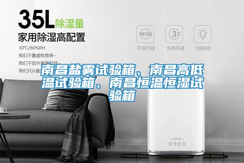 南昌鹽霧試驗(yàn)箱、南昌高低溫試驗(yàn)箱、南昌恒溫恒濕試驗(yàn)箱