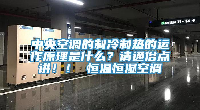 中央空調(diào)的制冷制熱的運(yùn)作原理是什么？請(qǐng)通俗點(diǎn)講??！ 恒溫恒濕空調(diào)
