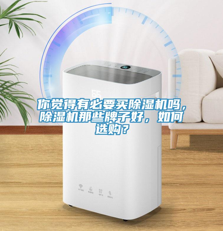 你覺得有必要買除濕機(jī)嗎，除濕機(jī)那些牌子好，如何選購(gòu)？