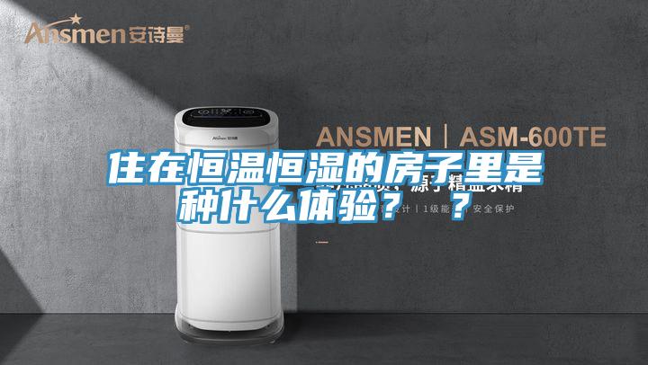 住在恒溫恒濕的房子里是種什么體驗(yàn)？ ？