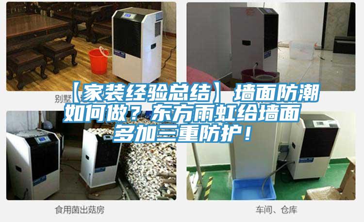 【家裝經(jīng)驗總結(jié)】墻面防潮如何做？東方雨虹給墻面多加三重防護！
