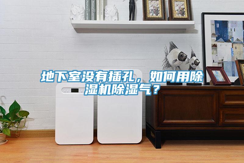 地下室沒有插孔，如何用除濕機(jī)除濕氣？