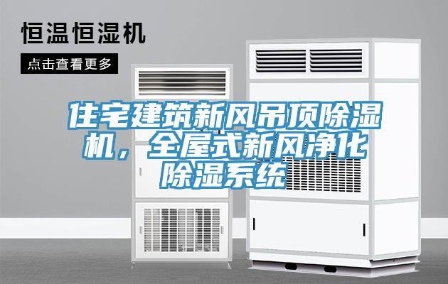住宅建筑新風(fēng)吊頂除濕機，全屋式新風(fēng)凈化除濕系統(tǒng)