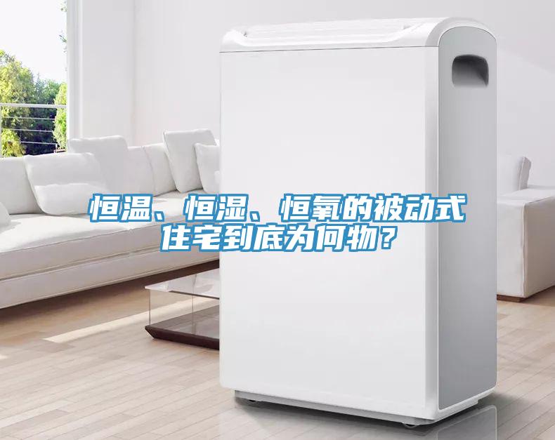 恒溫、恒濕、恒氧的被動式住宅到底為何物？