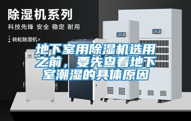 地下室用除濕機(jī)選用之前，要先查看地下室潮濕的具體原因