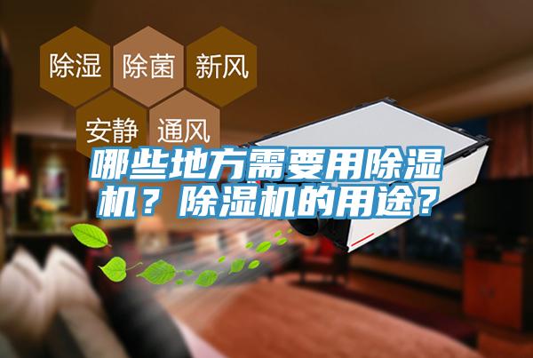 哪些地方需要用除濕機(jī)？除濕機(jī)的用途？
