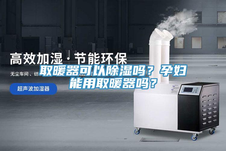 取暖器可以除濕嗎？孕婦能用取暖器嗎？