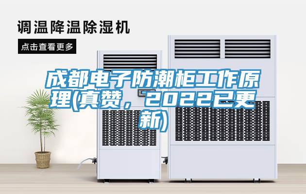 成都電子防潮柜工作原理(真贊，2022已更新)