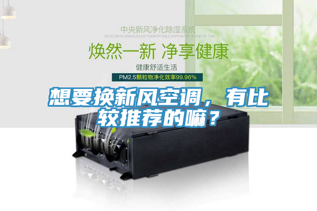 想要換新風(fēng)空調(diào)，有比較推薦的嘛？