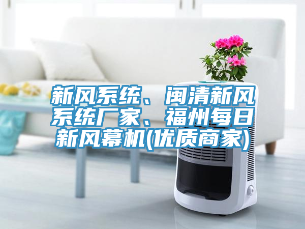 新風系統(tǒng)、閩清新風系統(tǒng)廠家、福州每日新風幕機(優(yōu)質商家)