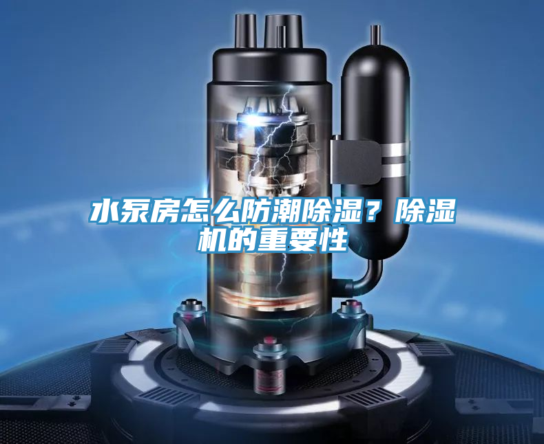 水泵房怎么防潮除濕？除濕機(jī)的重要性